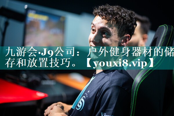 户外健身器材的储存和放置技巧。 户外健身器材的储存和放置技巧。