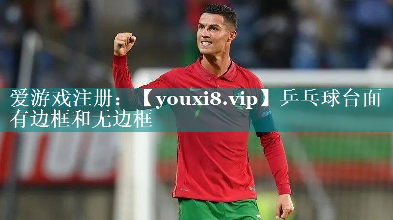 乒乓球台面有边框和无边框 乒乓球台面有边框和无边框