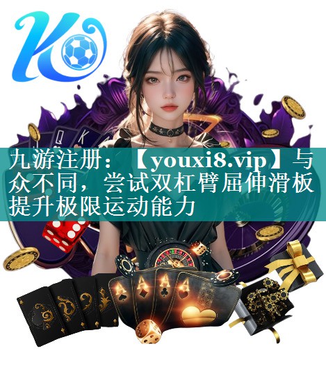 与众不同,尝试双杠臂屈伸滑板提升极限运动能力 与众不同,尝试双杠臂屈伸滑板提升极限运动能力