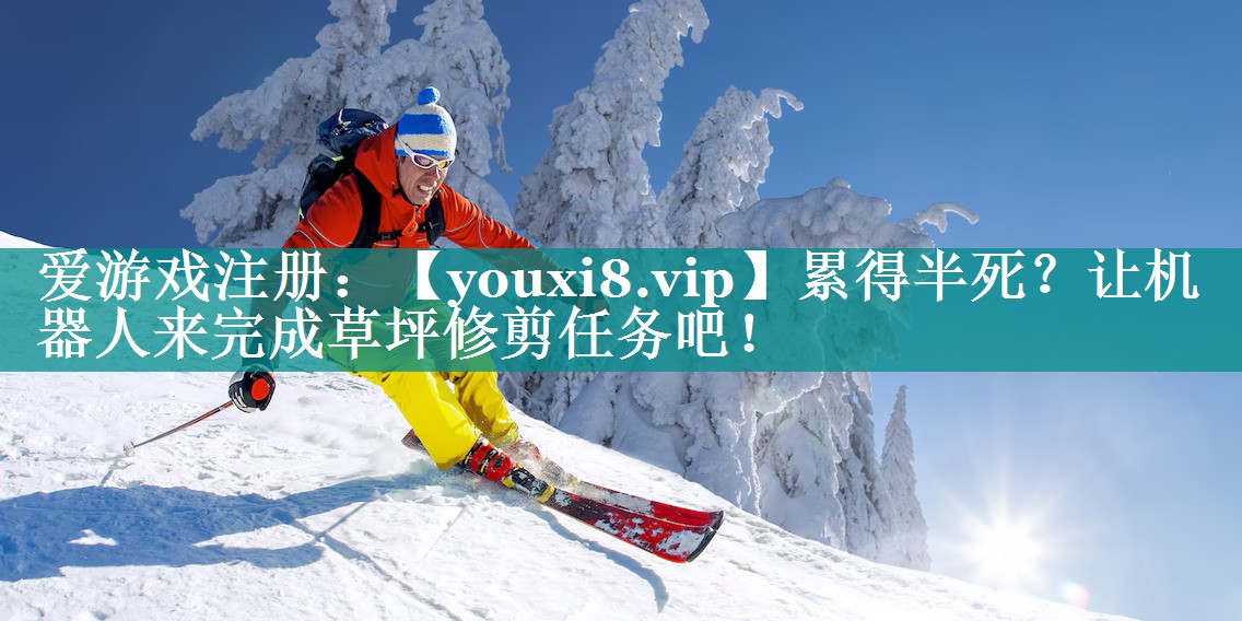 累得半死?让机器人来完成草坪修剪任务吧! 累得半死?让机器人来完成草坪修剪任务吧!