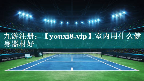 室内用什么健身器材好 室内用什么健身器材好