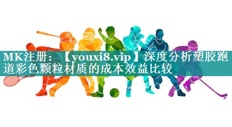 深度分析塑胶跑道彩色颗粒材质的成本效益比较 深度分析塑胶跑道彩色颗粒材质的成本效益比较