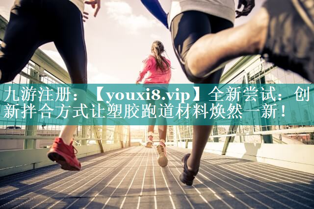 全新尝试:创新拌合方式让塑胶跑道材料焕然一新! 全新尝试:创新拌合方式让塑胶跑道材料焕然一新!