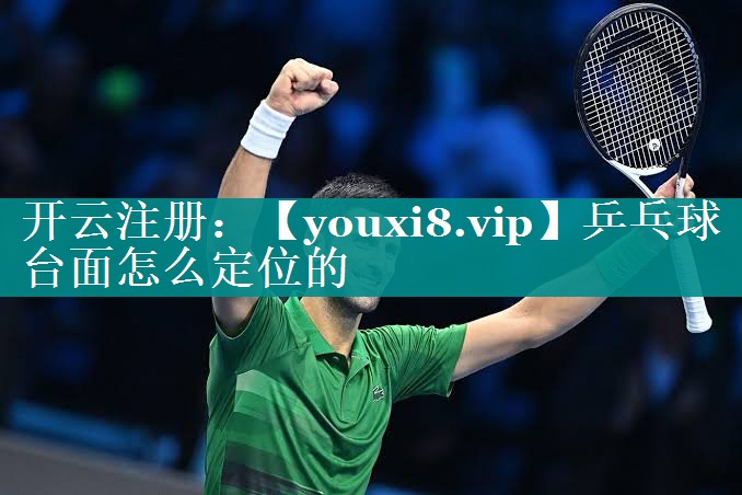 乒乓球台面怎么定位的 乒乓球台面怎么定位的