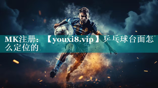 乒乓球台面怎么定位的 乒乓球台面怎么定位的