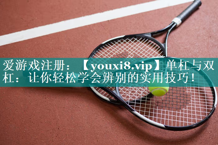 单杠与双杠:让你轻松学会辨别的实用技巧! 单杠与双杠:让你轻松学会辨别的实用技巧!