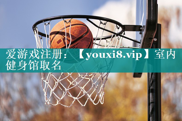 室内健身馆取名 室内健身馆取名