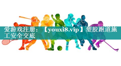 塑胶跑道施工安全交底 塑胶跑道施工安全交底